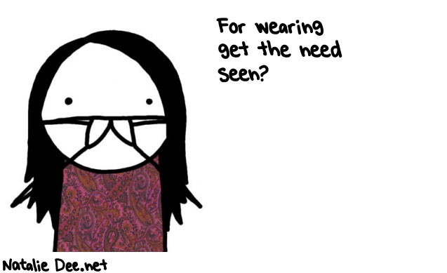 Natalie Dee random comic: for-wearing-get-the-need-seen-131 * Text: For wearing 
get the need 
seen?