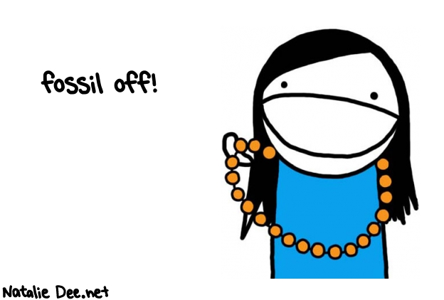 Natalie Dee random comic: fossil-off-660 * Text: fossil off!