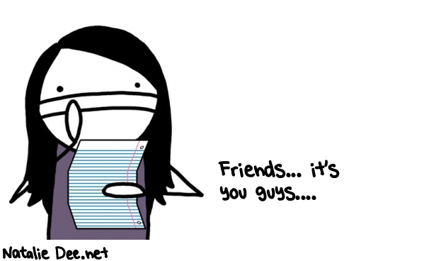 Natalie Dee random comic: friends-its-you-guys-731 * Text: Friends... it's 
you guys....
