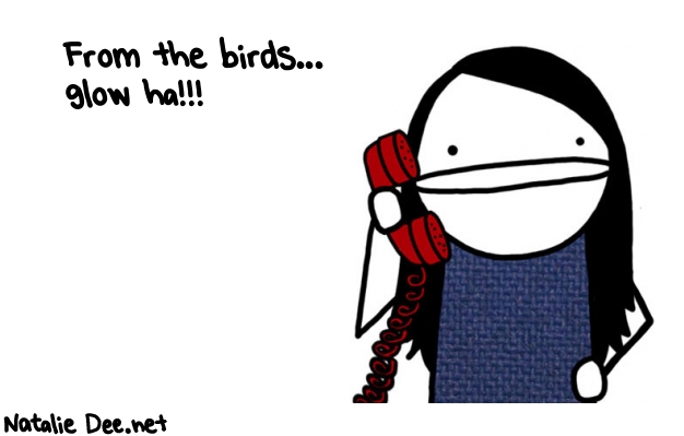 Natalie Dee random comic: from-the-birds-glow-ha-777 * Text: From the birds... 
glow ha!!!