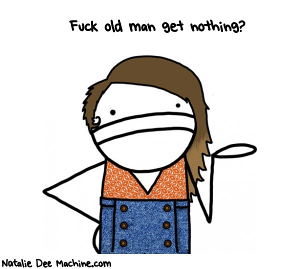 Natalie Dee random comic: fuck-old-man-get-nothing-483 * Text: Fuck old man get nothing?
