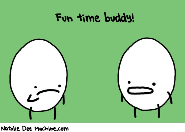 Natalie Dee random comic: fun-time-buddy-269 * Text: Fun time buddy!