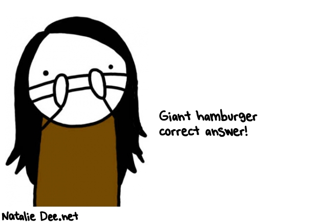 Natalie Dee random comic: giant-hamburger-correct-answer-165 * Text: Giant hamburger 
correct answer!
