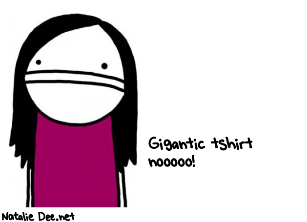 Natalie Dee random comic: gigantic-tshirt-NOOOOO-165 * Text: Gigantic tshirt 
nooooo!