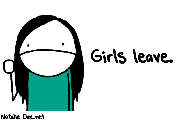 Natalie Dee random comic: girls-leave-762 * Text: Girls leave.
