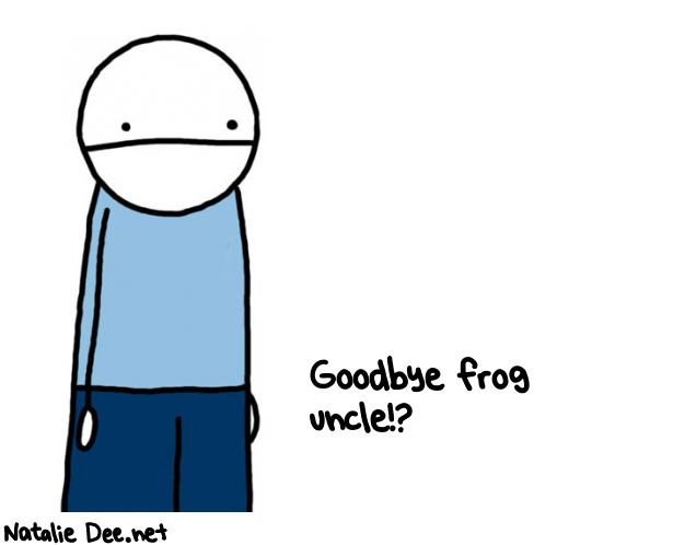Natalie Dee random comic: goodbye-frog-uncle-321 * Text: Goodbye frog 
uncle!?