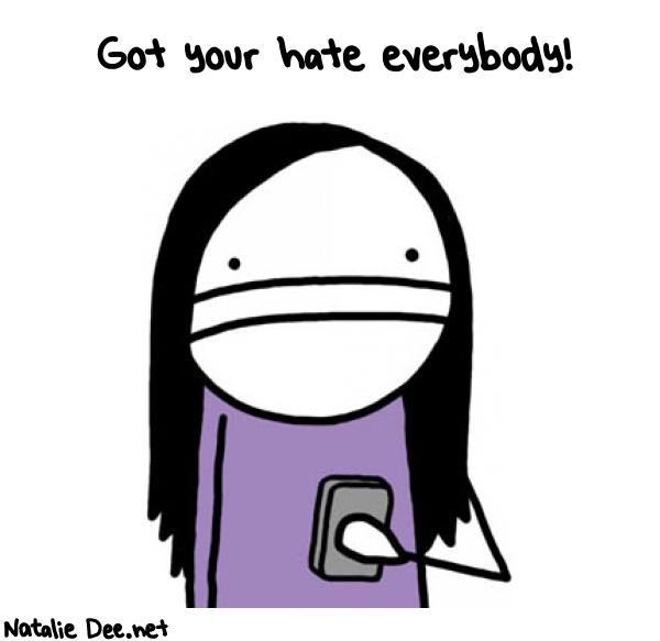 Natalie Dee random comic: got-your-hate-everybody-27 * Text: Got your hate everybody!