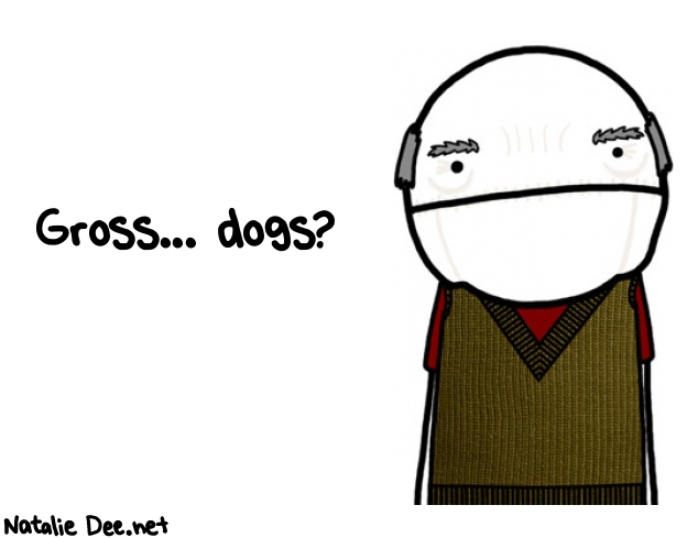 Natalie Dee random comic: gross-dogs-391 * Text: Gross... dogs?

