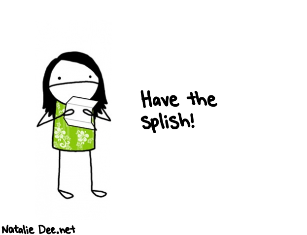 Natalie Dee random comic: have-the-Splish-632 * Text: Have the 
splish!