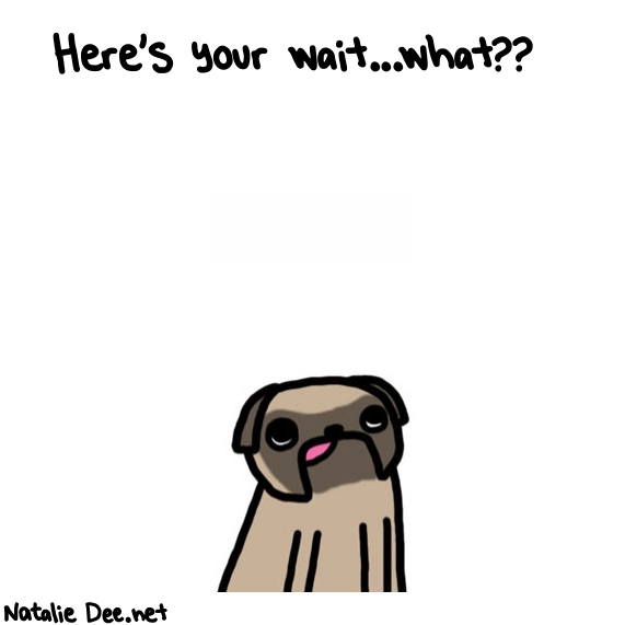Natalie Dee random comic: heres-your-waitwhat-399 * Text: Here's your wait...what??