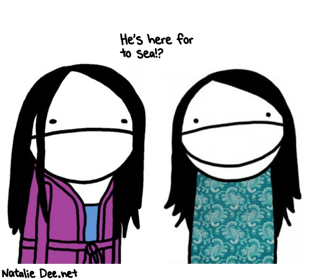 Natalie Dee random comic: hes-here-for-to-sea--185 * Text: He's here for 
to sea!? 