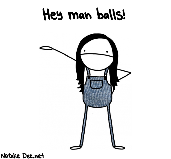 Natalie Dee random comic: hey-man-balls-24 * Text: Hey man balls!