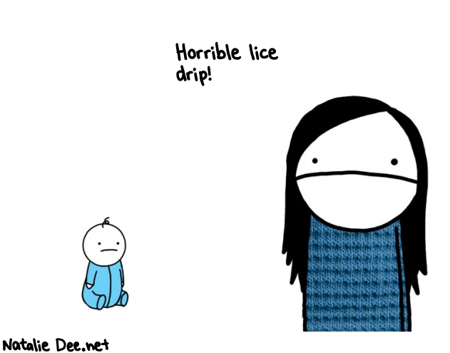 Natalie Dee random comic: horrible-lice-drip--588 * Text: Horrible lice 
drip!