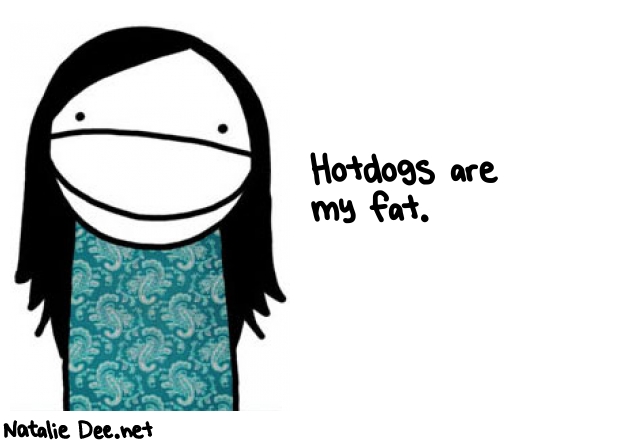 Natalie Dee random comic: hotdogs-are-my-fat-987 * Text: Hotdogs are 
my fat.