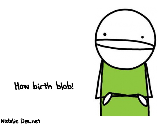 Natalie Dee random comic: how-birth-blob-728 * Text: How birth blob!
