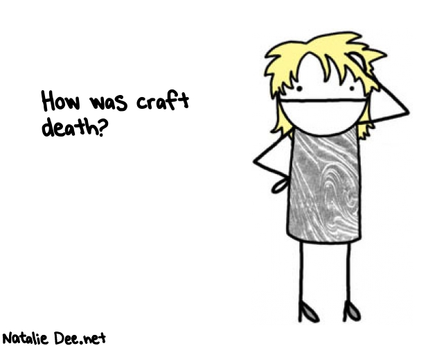 Natalie Dee random comic: how-was-craft-death-39 * Text: How was craft 
death?