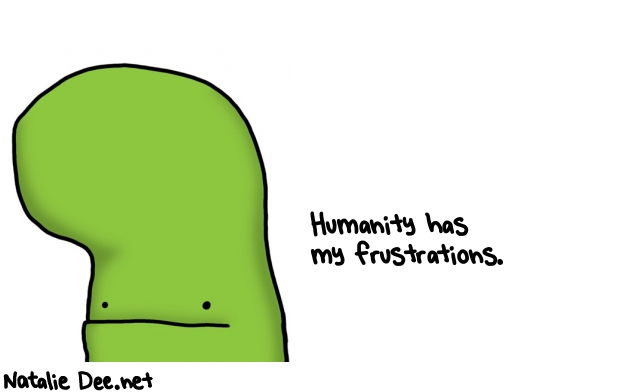 Natalie Dee random comic: humanity-has-my-frustrations-136 * Text: Humanity has 
my frustrations.
