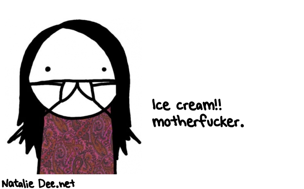 Natalie Dee random comic: ice-cream-MOTHERFUCKER-248 * Text: Ice cream!! 
motherfucker.
