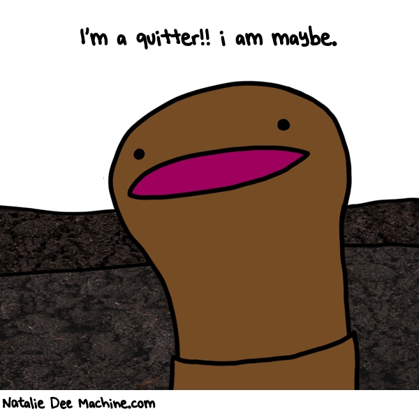 Natalie Dee random comic: im-a-quitter-i-am-maybe-793 * Text: I'm a quitter!! i am maybe.