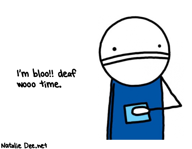Natalie Dee random comic: im-bloo-deaf-wooo-time-811 * Text: I'm bloo!! deaf 
wooo time.