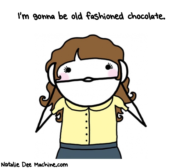 Natalie Dee random comic: im-gonna-be-old-fashioned-chocolate-762 * Text: I'm gonna be old fashioned chocolate.