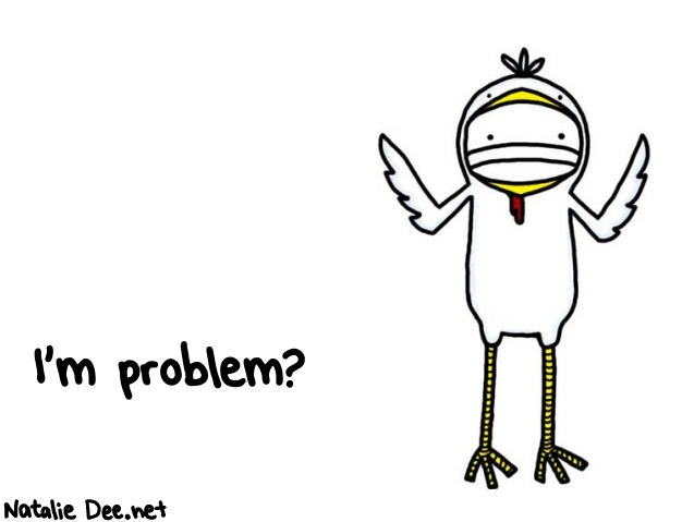 Natalie Dee random comic: im-problem-234 * Text: I'm problem?

