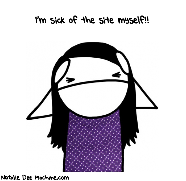 Natalie Dee random comic: im-sick-of-the-site-myself-377 * Text: I'm sick of the site myself!!