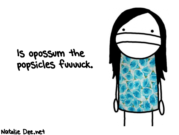 Natalie Dee random comic: is-opossum-the-popsicles-fuuuuck-43 * Text: Is opossum the 
popsicles fuuuuck.
