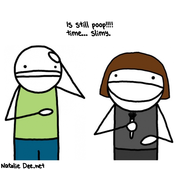 Natalie Dee random comic: is-still-poop-time-slimy-268 * Text: Is still poop!!!! 
time... slimy.
