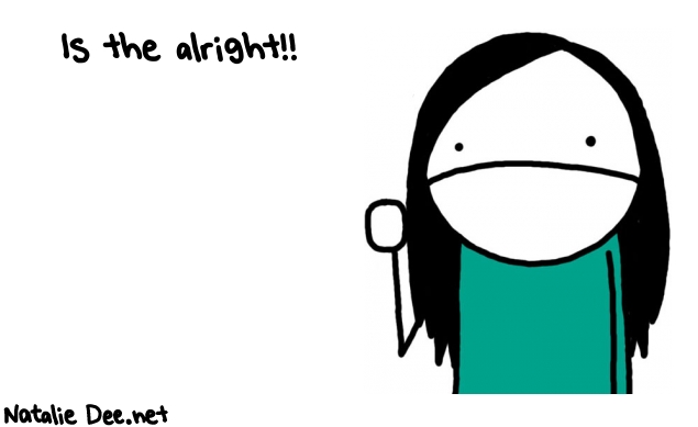 Natalie Dee random comic: is-the-alright-744 * Text: Is the alright!!
