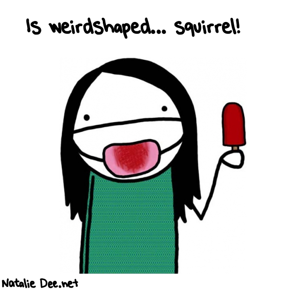 Natalie Dee random comic: is-weirdshaped-squirrel-33 * Text: Is weirdshaped... squirrel!