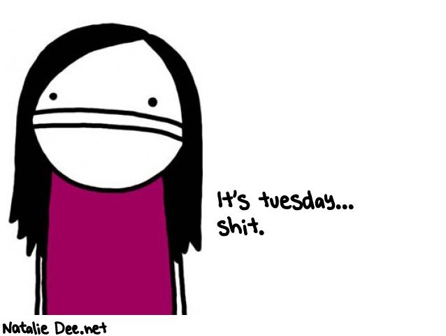 Natalie Dee random comic: its-tuesday-shit-788 * Text: It's tuesday... 
shit.