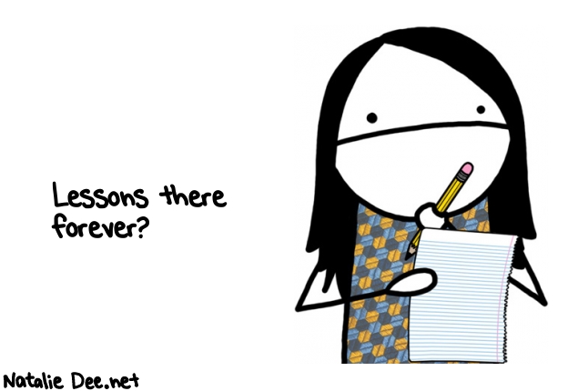 Natalie Dee random comic: lessons-there-forever-594 * Text: Lessons there 
forever?