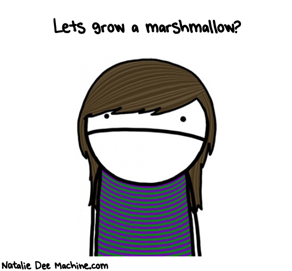 Natalie Dee random comic: lets-grow-a-marshmallow-841 * Text: Lets grow a marshmallow?