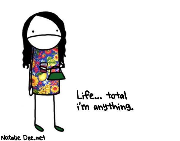 Natalie Dee random comic: life-total-im-anything-524 * Text: Life... total 
i'm anything.
