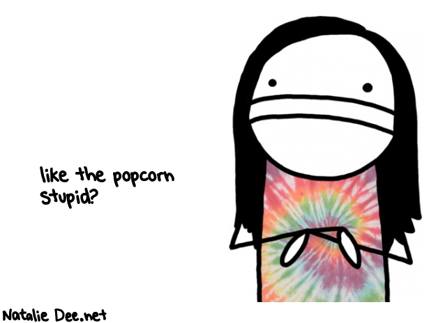 Natalie Dee random comic: like-the-popcorn-stupid-708 * Text: like the popcorn 
stupid?
