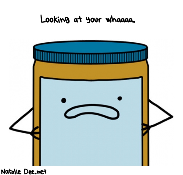 Natalie Dee random comic: looking-at-your-whaaaa-473 * Text: Looking at your whaaaa.