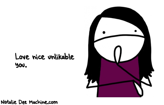 Natalie Dee random comic: love-nice-unlikable-you-613 * Text: Love nice unlikable 
you.