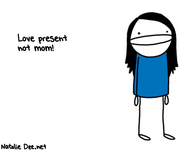 Natalie Dee random comic: love-present-not-mom-77 * Text: Love present 
not mom!