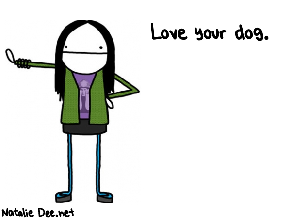 Natalie Dee random comic: love-your-dog-665 * Text: Love your dog.
