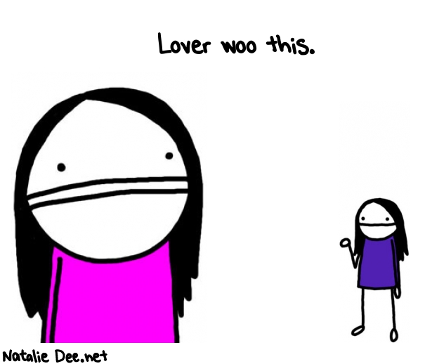 Natalie Dee random comic: lover-woo-this--375 * Text: Lover woo this.
