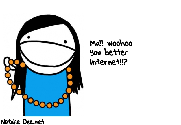 Natalie Dee random comic: ma-woohoo-you-better-internet-840 * Text: Ma!! woohoo 
you better 
internet!!?
