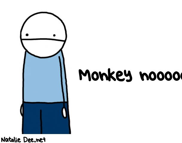Natalie Dee random comic: monkey-nooooo-657 * Text: Monkey nooooo.
