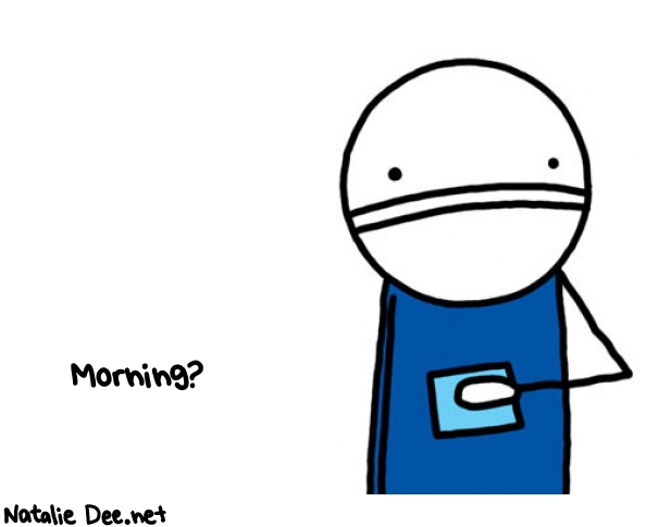 Natalie Dee random comic: morning-602 * Text: Morning?