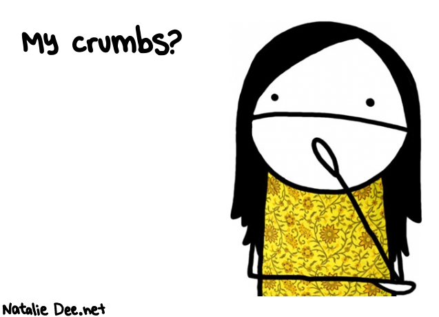 Natalie Dee random comic: my-crumbs-165 * Text: My crumbs?