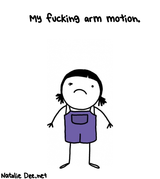 Natalie Dee random comic: my-fucking-arm-motion-349 * Text: My fucking arm motion.