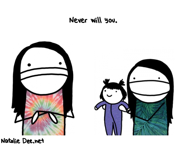 Natalie Dee random comic: never-will-you--295 * Text: Never will you.
