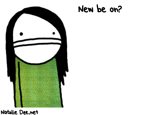 Natalie Dee random comic: new-be-on-486 * Text: New be on?
