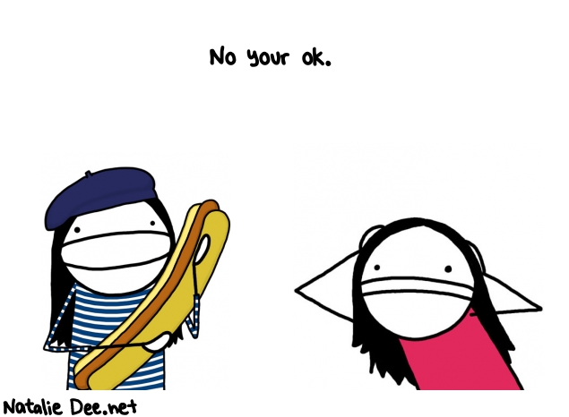 Natalie Dee random comic: no-your-ok--221 * Text: No your ok.