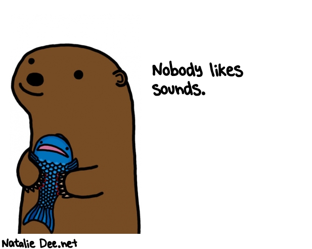Natalie Dee random comic: nobody-likes-sounds-86 * Text: Nobody likes 
sounds.